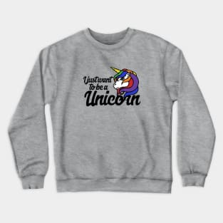 I just want to be a Unicorn Crewneck Sweatshirt